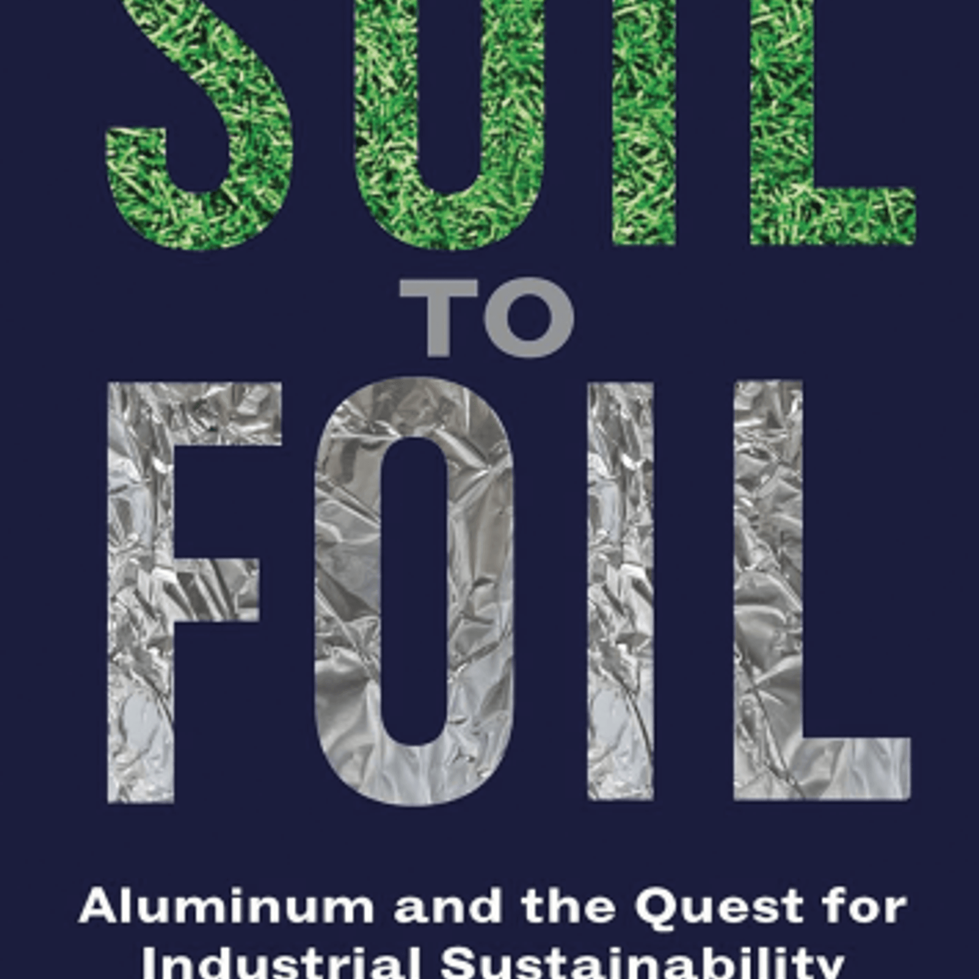 Soil to Foil- Aluminum and the Quest for Industrial Sustainability